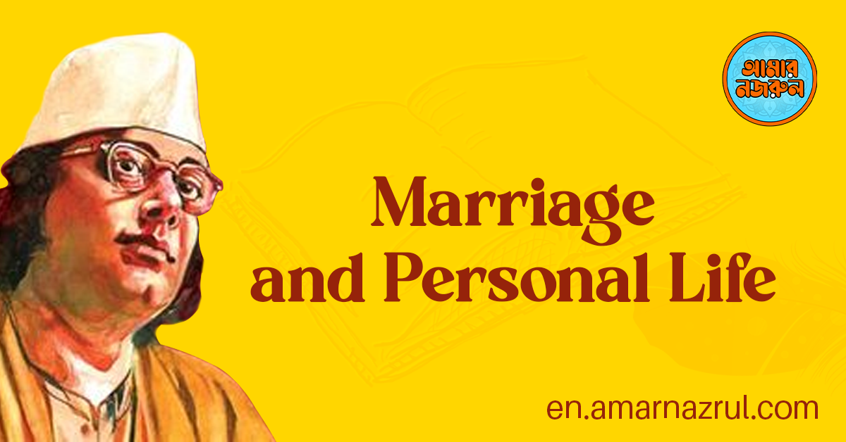 Kazi Nazrul Islam: Marriage and Personal Life