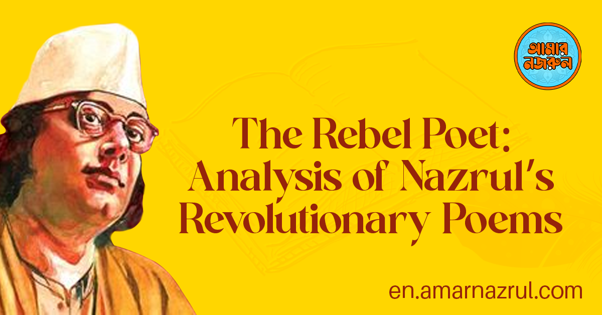 The Rebel Poet: Analysis of Nazrul's Revolutionary Poems